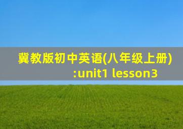 冀教版初中英语(八年级上册):unit1 lesson3